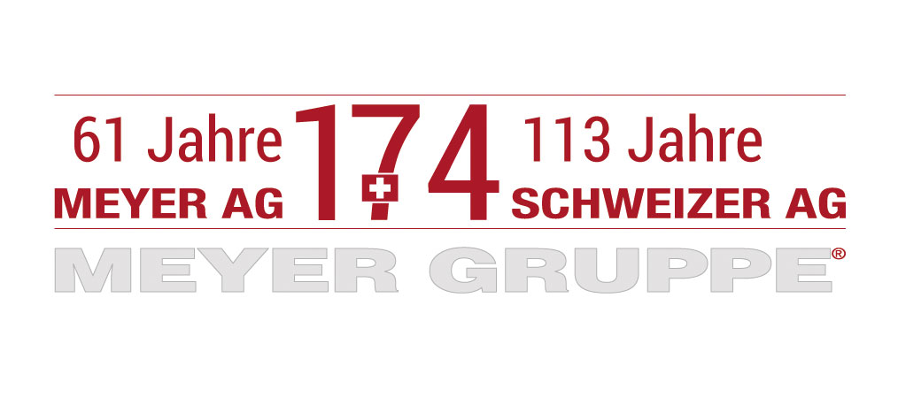 174 Jahre MEYER GRUPPE
61 Jahre Meyer AG und 113 Jahre Schweizer AG